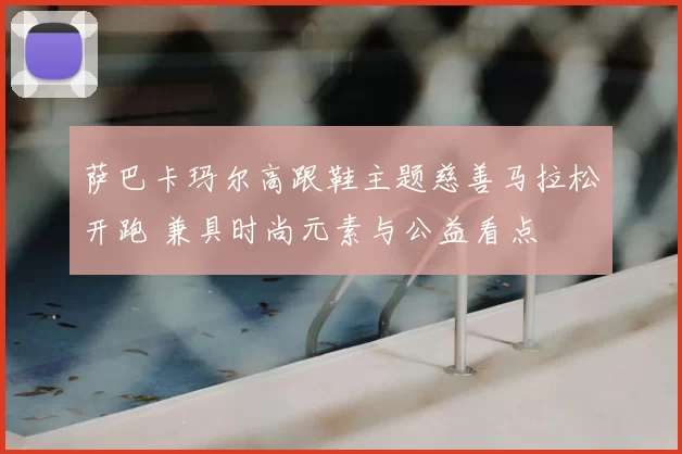 萨巴卡玛尔高跟鞋主题慈善马拉松开跑 兼具时尚元素与公益看点