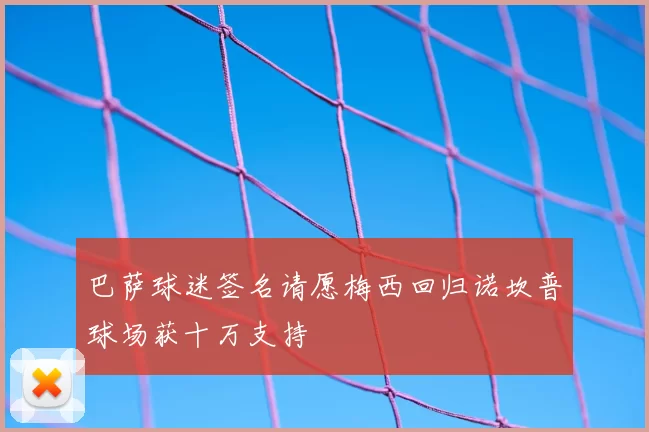 巴萨球迷签名请愿梅西回归诺坎普球场获十万支持