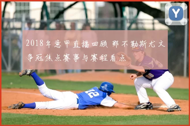 2018年意甲直播回顾 那不勒斯尤文争冠焦点赛事与赛程看点