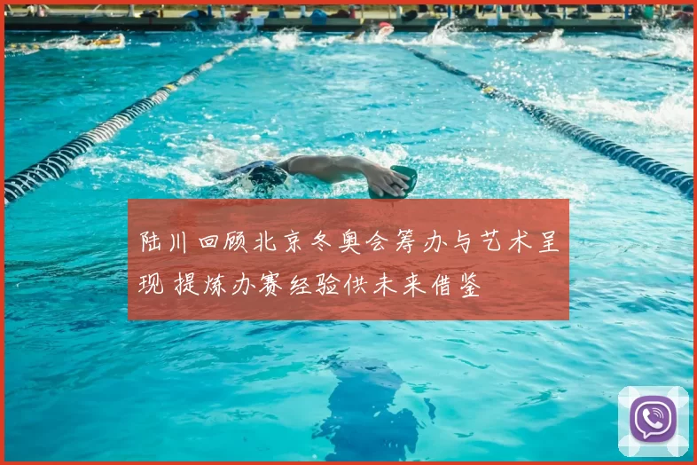 陆川回顾北京冬奥会筹办与艺术呈现 提炼办赛经验供未来借鉴