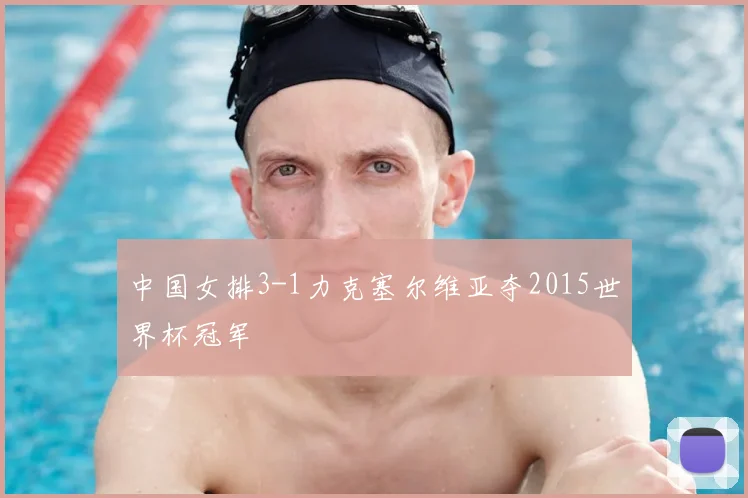 中国女排3-1力克塞尔维亚夺2015世界杯冠军