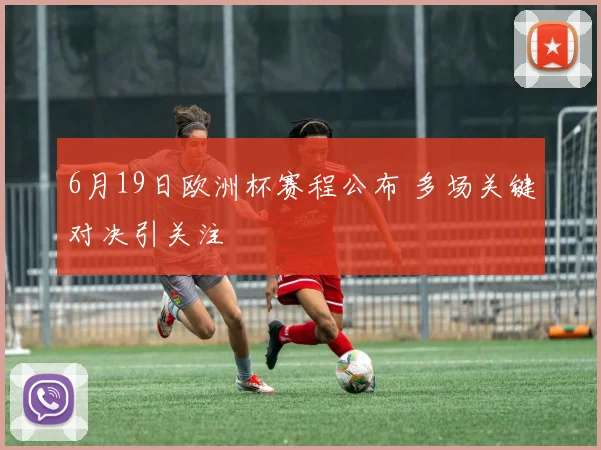 6月19日欧洲杯赛程公布 多场关键对决引关注